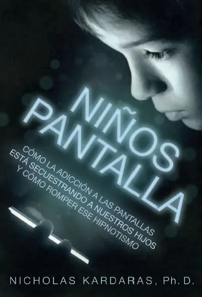 Niños Pantalla. Como la Adiccion las Pantallas esta Secuestrando a nuestros Hijos y Como Romper ese Hipnotismo