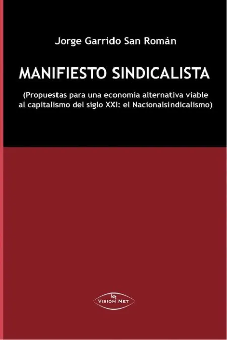 Manifiesto Sindicalista. Propuestas para una Economia Alternativa Viable Al Capitalismo del Siglo Xxi: el Nacionalsindicalismo