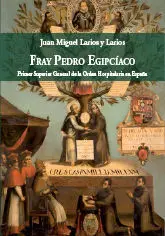 Fray Pedro Egipcíaco. Primer Superior General de la Orden Hospitalaria en España