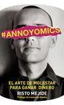 #Annoyomics. El Arte de Molestar para Ganar Dinero
