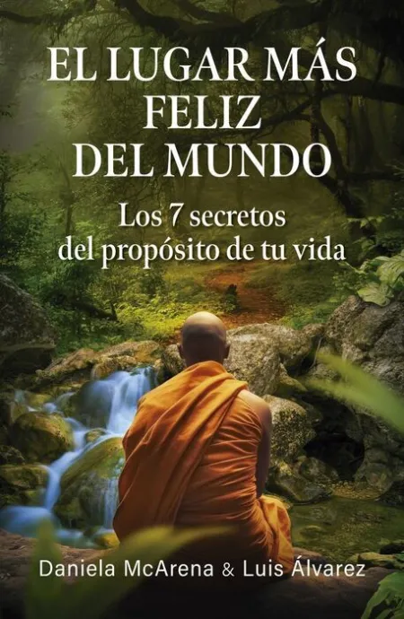 El Lugar Más Feliz del Mundo. Los 7 Secretos del Proposito de tu Vida