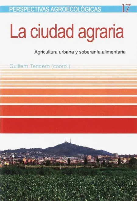 La Ciudad Agraria. Agricultura Urbana y Soberania Alimentaria