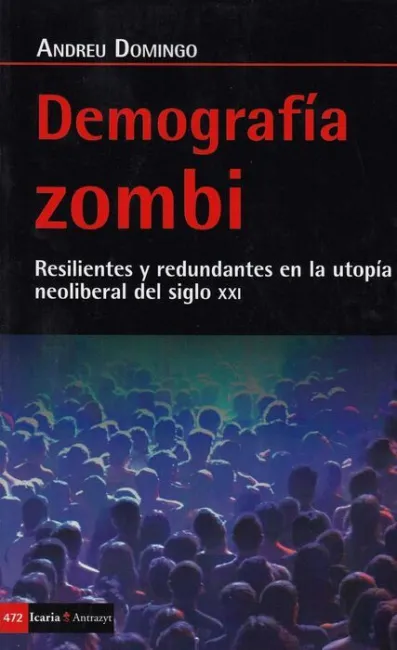 Demografía Zombi. Resilientes y Redundantes en la Utopia Neoliberal del Siglo Xxi