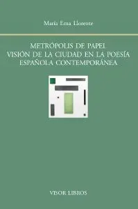 Metrópolis de Papel. Visión de la Ciudad en la Poesía Española Contempoánea