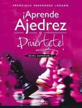 Aprende Ajedrez y Diviértete. Nivel Superior Ii