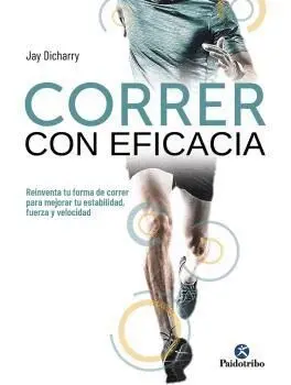 Correr con Eficacia. Reinventa tu Forma de Correr para Mejorar tu Estabilidad, Fuerza y Velocidad
