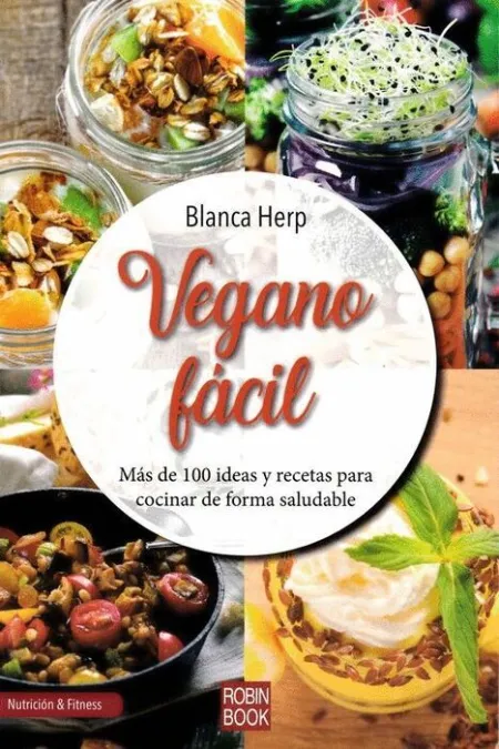 Vegano Facil. Mas de 100 Ideas y Recetas para Cocinar de Forma Saludable