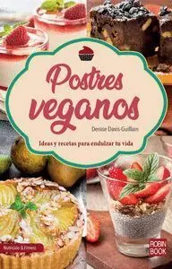 Postres Veganos. Ideas y Recetas para Endulzar tu Vida