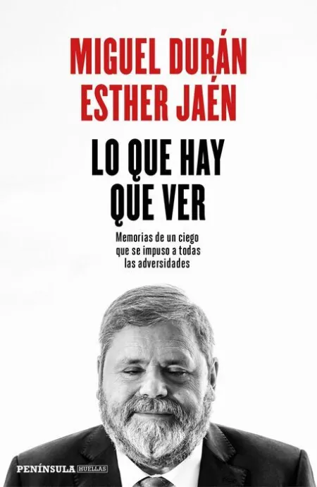 Lo que Hay que Ver. Memorias de un Ciego que se Impuso a Todas las Adversidades