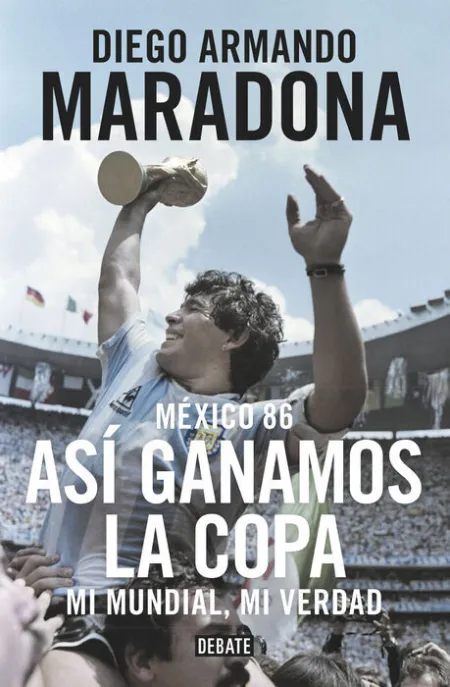 Mexico 86. Asi Ganamos la Copa. Mi Mundial, mi Verdad