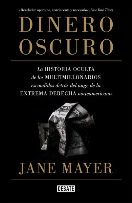 Dinero Oscuro. La Historia Oculta de los Multimillonarios Escondidos Detrás del Auge de la Extrema Derecha Norteamericana