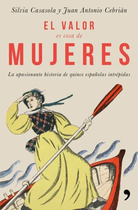 El Valor Es Cosa de Mujeres. La Apasionante Historia de Quince Españolas Intrépidas