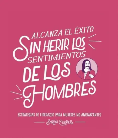 Alcanza el Éxito sin Herir los Sentimientos de los Hombres