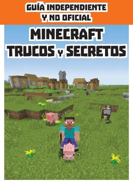Minecraft Trucos y Secretos. Guia Independiente y no Oficial