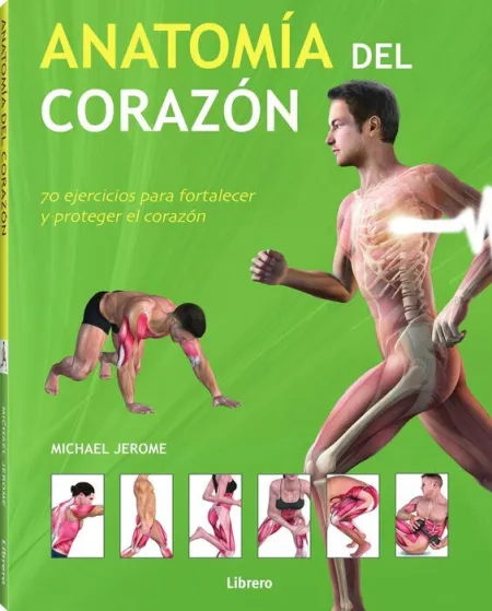 Anatomia del Corazon. 70 Ejercicios para Fortalecer y Proteger el Corazon