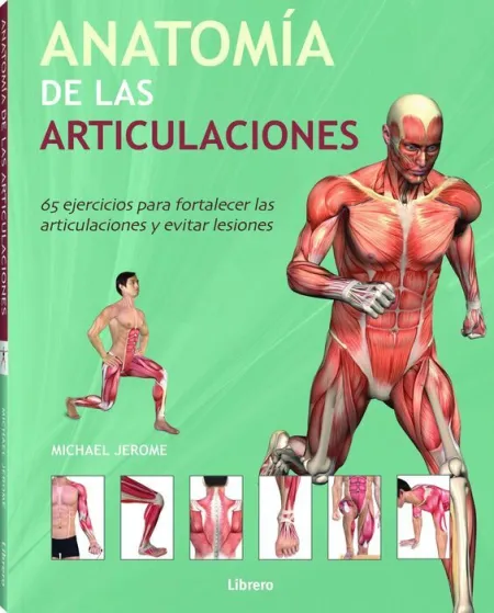 Anatomia de las Articulaciones. 65 Ejercicios para Fortalecer las Articulaciones y Evitar Lesiones