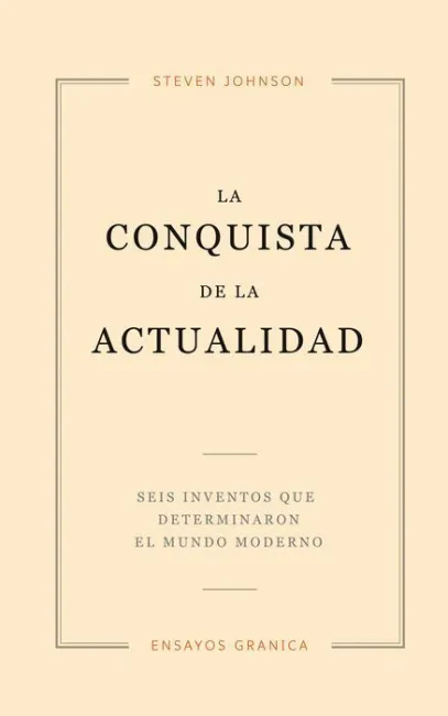 La Conquista de la Actualidad. Seis Inventos que Determinaron el Mundo Moderno