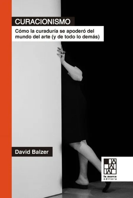 Curacionismo. Como la Curaduria se Apodero del Mundo del Arte (Y de Todo lo Demas)