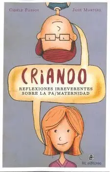 Criando: Reflexiones Irreverentes Sobre la Pa/Maternidad