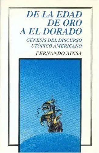 De la Edad de Oro a el Dorado : GãÂ©Nesis del Discurso UtãÂ³Pico Americano