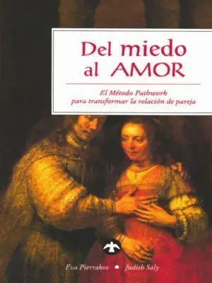 Del Miedo Al Amor. El Metodo Pathwork para Transformar la Relacio