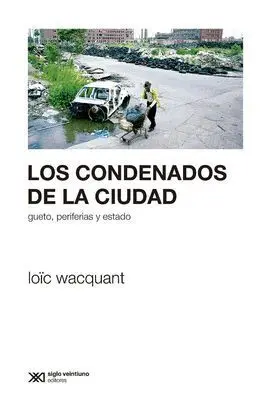 Los Condenados de la Ciudad. Gueto, Periferias y Estado