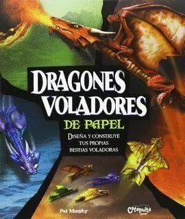 Dragones Voladores de Papel. Diseña y Construye Tus Propias Bestias Voladoras