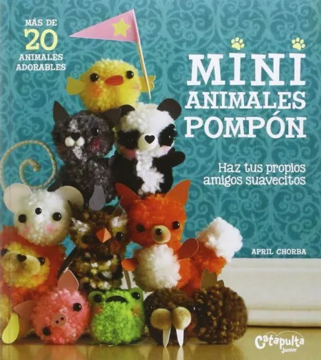 Mini Animales Pompón. Haz Tus Propies Amigos Suavecitos