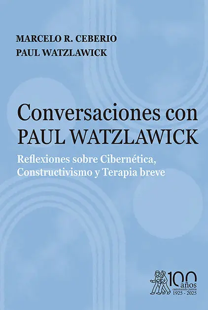 Conversaciones con Paul Watzlawick. Reflexiones Sobre Cibernètica, Constructivismo y Terapia Breve