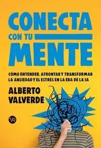 Conecta con tu Mente. Como Entender, Afrontar y Transformar la Ansiedad y el Estres en la Era de la Ia