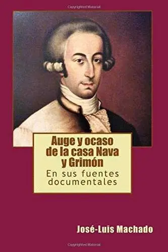 Auge y Ocaso de la Casa Nava y Grimon. En Sus Fuentes Documentales
