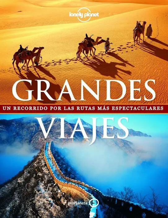Grandes Viajes -Lonely Planet. Un Recorrido por las Rutas Mas Espectaculares