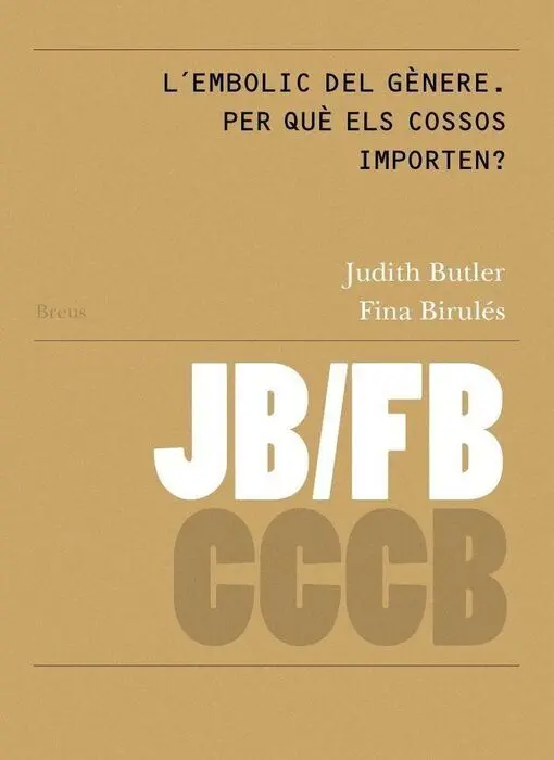 Lã?Â`embolic del Gã?¨nere. Per Quã?¨ Els Cossos Importen?/ Gender Trouble. Why Do Bodie