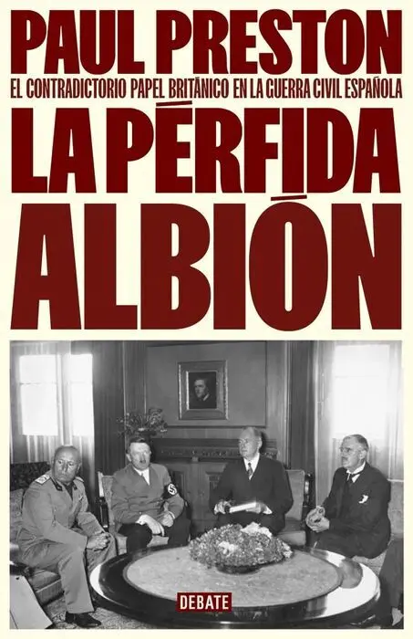La Perfida Albion. El Contradictorio Papel Britanico en la Guerra Civil Española