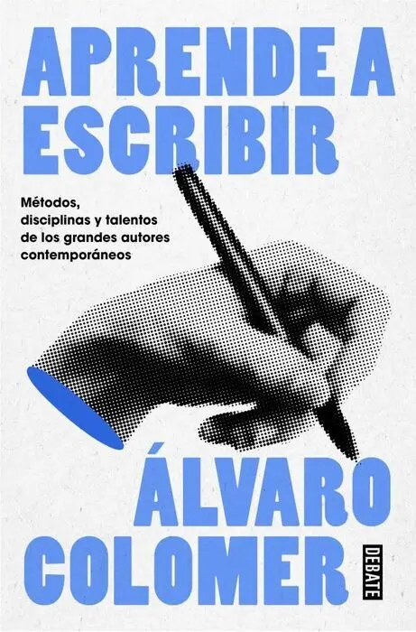 Aprende a Escribir. Métodos, Disciplinas y Talentos de los Grandes Autores Contemporáneos