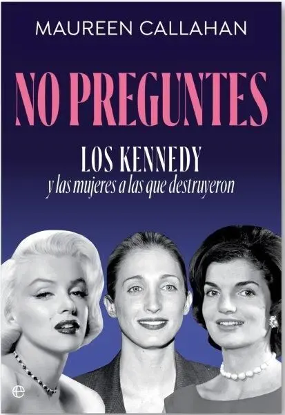 No Preguntes. Los Kennedy y las Mujeres a las que Destruyeron