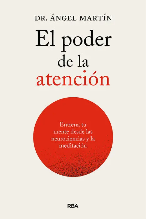 El Poder de la Atencion. Entrena tu Mente Desde las Neurociencias