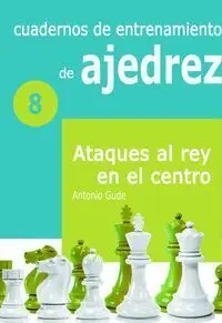 Ataques Al Rey en el Centro. Cuadernos de Entrenamiento en Ajedrez/8