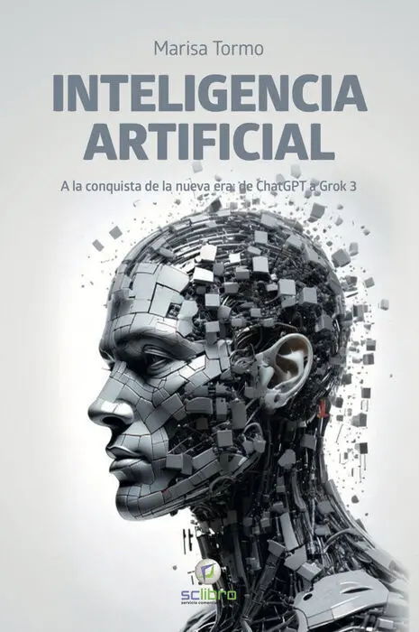 Inteligencia Artificial. A la Conquista de la Nueva Era: de Chatgpt a Grok 3
