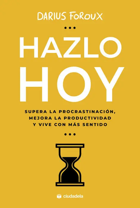 Hazlo Hoy, Supera la Procrastinación, Mejora la Productividad y Vive con Más Sen