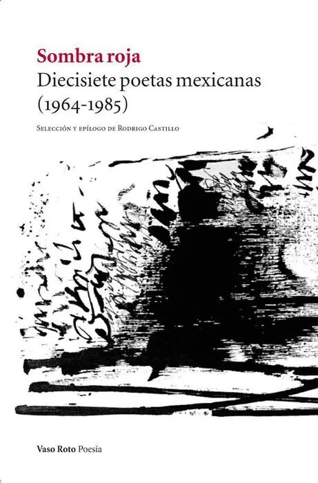 Sombra Roja. Diecisiete Poetas Mexicanas (1964-1985)