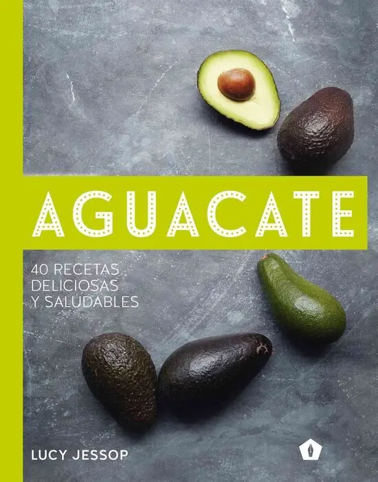 Aguacate. 40 Recetas Deliciosas y Saludables