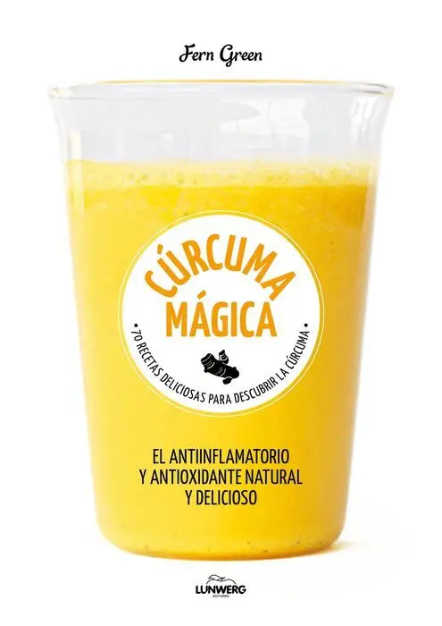 Cúrcuma. 70 Recetas Deliciosas para Descubrir la Cúrcuma