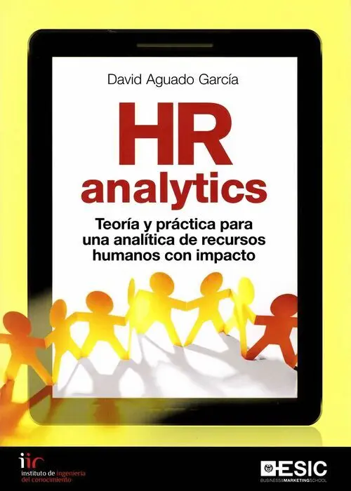 Hr Analytics. Teoria y Practica para una Analitica de Recursos Humanos con Impacto