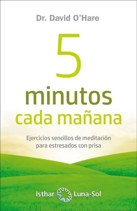 5 Minutos Cada Mañana. Ejercicios Sencillos de Meditacion para Estresados con Prisa
