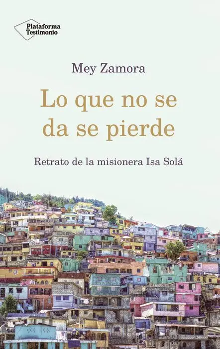 Lo que no se Da se Pierde. Retrato de la Misionera Isa Sola