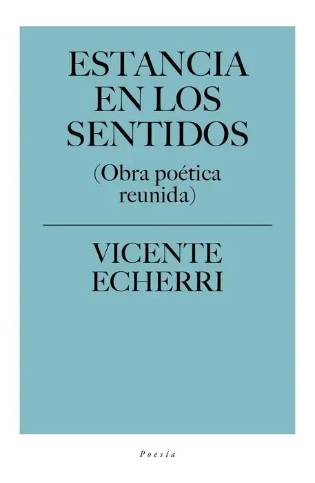 Estancia en los Sentidos. Obra Poetica Reunida