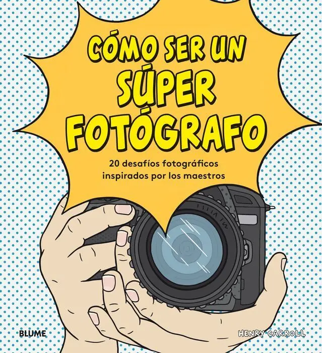 Como Ser un Super Fotografo. 20 Desafios Fotograficos Inspirados por los Maestros