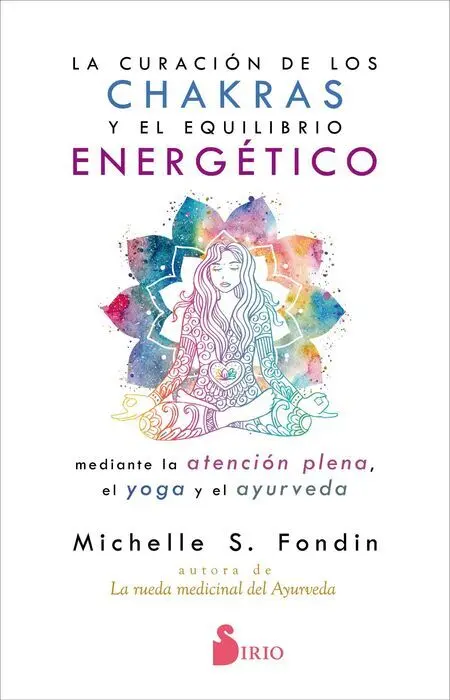 La Curación de los Chakras y el Equilibrio Energético Mediante la Atencion Plena, el Yoga y el Ayurveda
