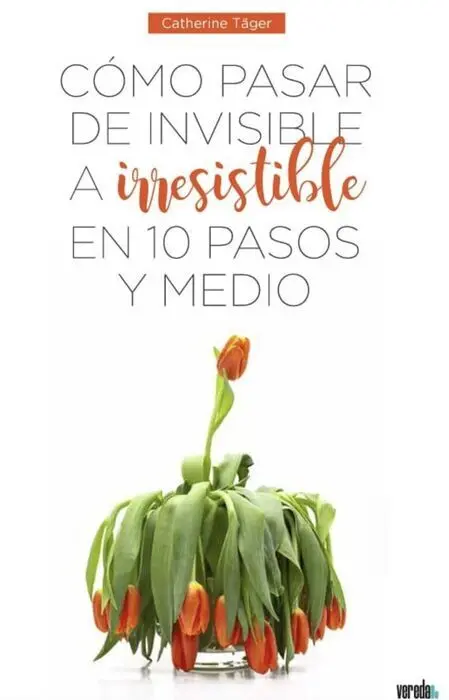 Como Pasar de Invisible a Irresistible en 10 Pasos y Medio